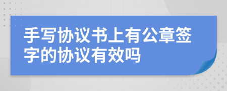 手写协议书上有公章签字的协议有效吗