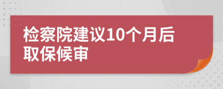 检察院建议10个月后取保候审