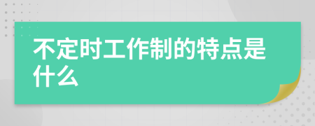 不定时工作制的特点是什么