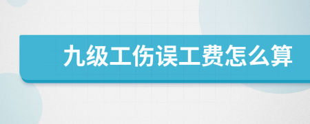 九级工伤误工费怎么算