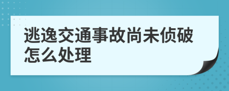 逃逸交通事故尚未侦破怎么处理