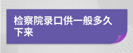 检察院录口供一般多久下来