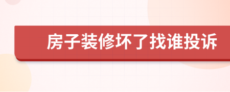 房子装修坏了找谁投诉