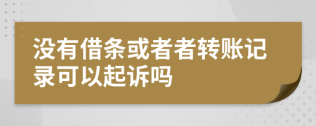 没有借条或者者转账记录可以起诉吗