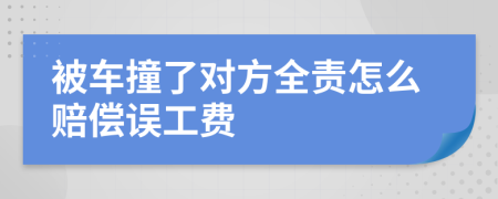 被车撞了对方全责怎么赔偿误工费