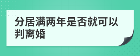 分居满两年是否就可以判离婚