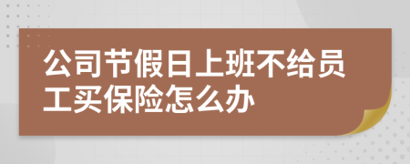公司节假日上班不给员工买保险怎么办