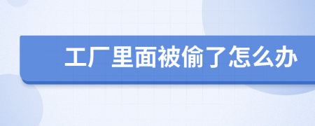 工厂里面被偷了怎么办