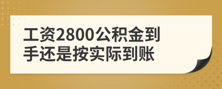 工资2800公积金到手还是按实际到账