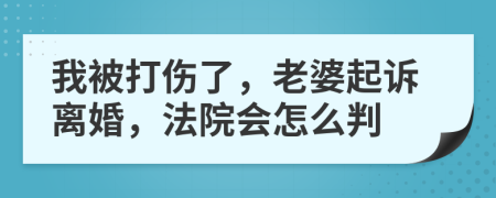 我被打伤了，老婆起诉离婚，法院会怎么判