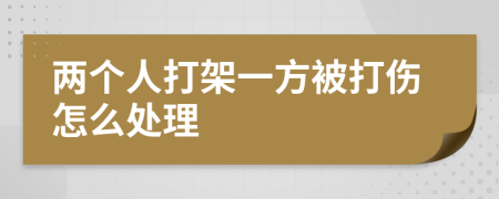 两个人打架一方被打伤怎么处理