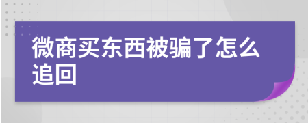 微商买东西被骗了怎么追回