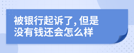被银行起诉了, 但是没有钱还会怎么样
