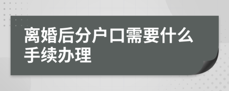 离婚后分户口需要什么手续办理
