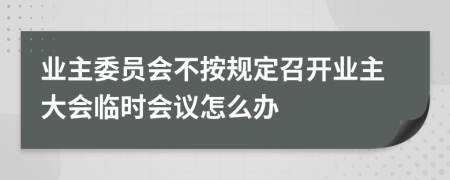 业主委员会不按规定召开业主大会临时会议怎么办