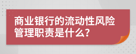 商业银行的流动性风险管理职责是什么？