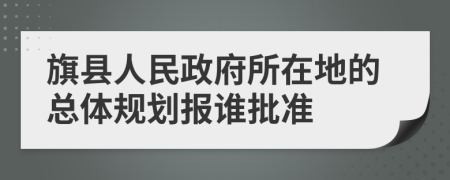 旗县人民政府所在地的总体规划报谁批准