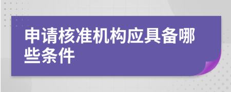 申请核准机构应具备哪些条件