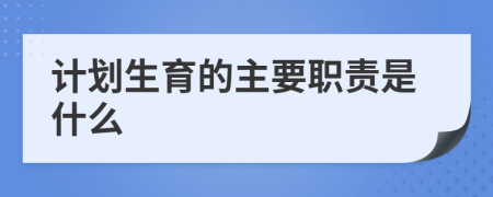 计划生育的主要职责是什么