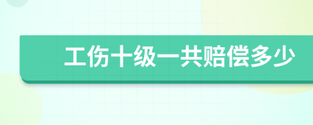 工伤十级一共赔偿多少