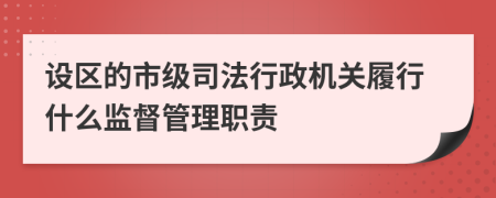 设区的市级司法行政机关履行什么监督管理职责