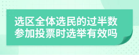 选区全体选民的过半数参加投票时选举有效吗