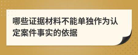 哪些证据材料不能单独作为认定案件事实的依据