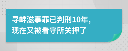 寻衅滋事罪已判刑10年, 现在又被看守所关押了