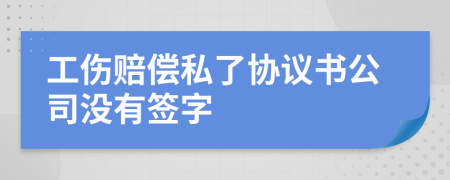 工伤赔偿私了协议书公司没有签字