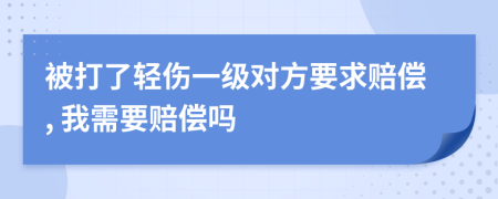 被打了轻伤一级对方要求赔偿, 我需要赔偿吗