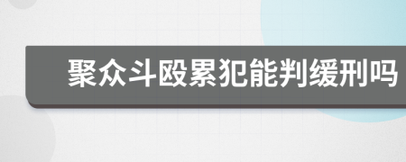 聚众斗殴累犯能判缓刑吗