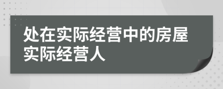 处在实际经营中的房屋实际经营人