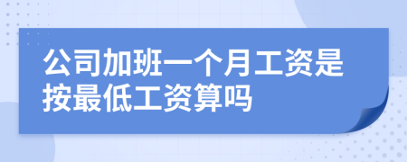 公司加班一个月工资是按最低工资算吗