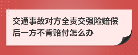 交通事故对方全责交强险赔偿后一方不肯赔付怎么办