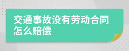 交通事故没有劳动合同怎么赔偿