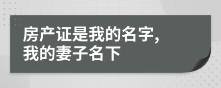 房产证是我的名字, 我的妻子名下