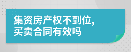 集资房产权不到位, 买卖合同有效吗