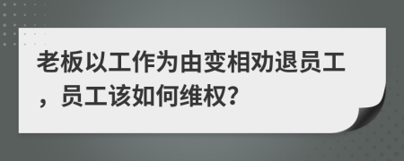 老板以工作为由变相劝退员工，员工该如何维权？