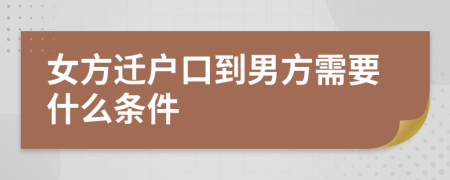 女方迁户口到男方需要什么条件