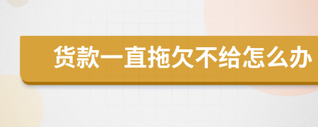 货款一直拖欠不给怎么办