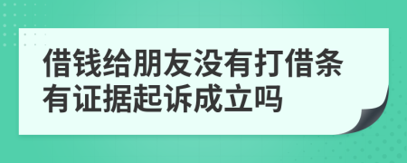 借钱给朋友没有打借条有证据起诉成立吗