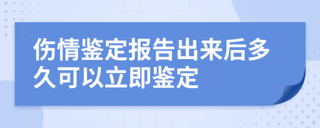 伤情鉴定报告出来后多久可以立即鉴定