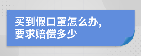 买到假口罩怎么办, 要求赔偿多少