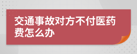 交通事故对方不付医药费怎么办