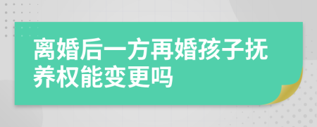 离婚后一方再婚孩子抚养权能变更吗