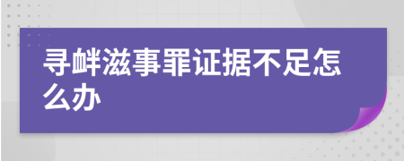 寻衅滋事罪证据不足怎么办