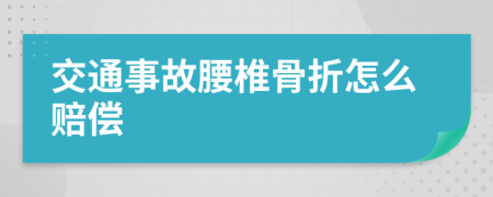 交通事故腰椎骨折怎么赔偿