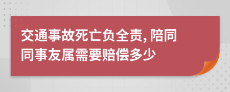 交通事故死亡负全责, 陪同同事友属需要赔偿多少