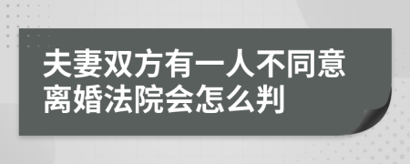 夫妻双方有一人不同意离婚法院会怎么判