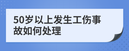 50岁以上发生工伤事故如何处理